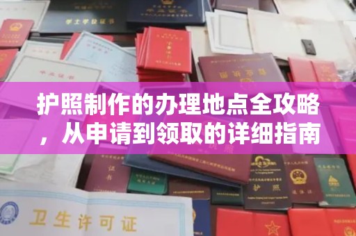 道真护照制作的办理地点全攻略，从申请到领取的详细指南