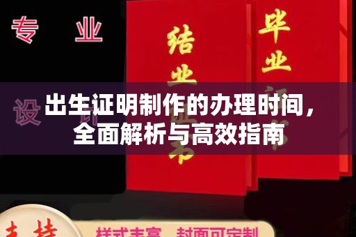 道真出生证明制作的办理时间，全面解析与高效指南