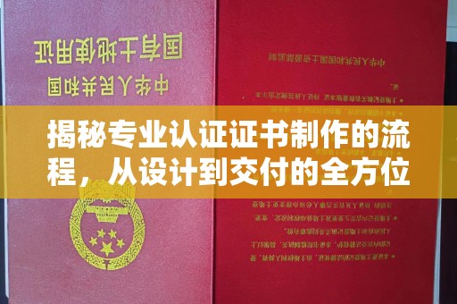 道真揭秘专业认证证书制作的流程，从设计到交付的全方位指南