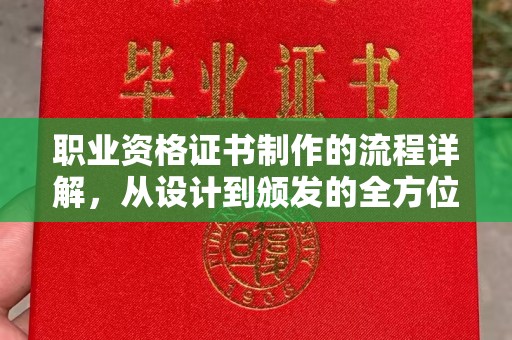 道真职业资格证书制作的流程详解，从设计到颁发的全方位指南